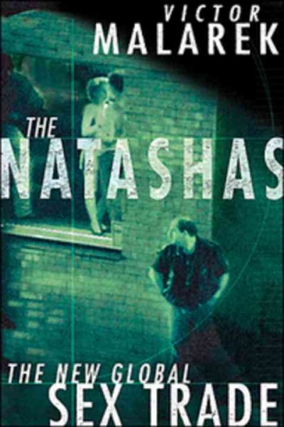 The Natashas : the new global sex trade / Victor Malarek.