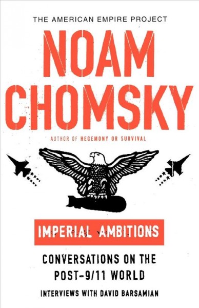 Imperial ambitions : conversations on the post-9/11 world / Noam Chomsky ; interviews with David Barsamian.