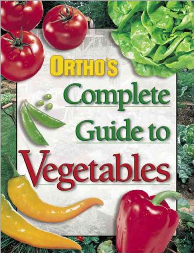 Ortho's complete guide to vegetables / created and designed by the editorial staff of Ortho Books ; author, Jacqueline Heriteau ; project editor, Barbara Ferguson Stremple.