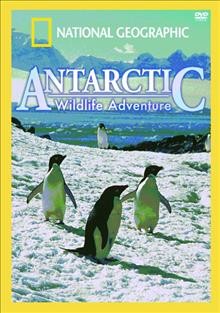 Antarctic wildlife adventure [videorecording] / National Geographic.