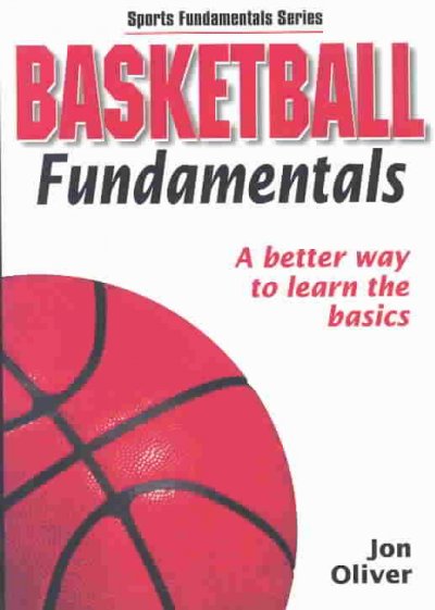 Basketball fundamentals : [a better way to learn the basics] / Jon Oliver.