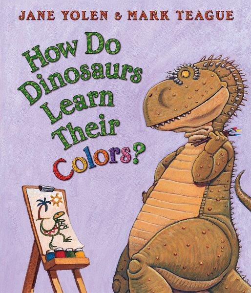 How do dinosaurs learn their colors? / Jane Yolen ; illustrated by Mark Teague.