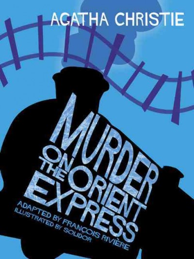 Murder on the Orient Express / [based on the novel by] Agatha Christie ; adapted by François Rivière ; illustrated by Solidor ; [colour by Cécile Vergult]. --.
