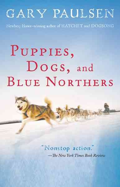 Puppies, dogs, and blue northers : reflections on being raised by a pack of sled dogs / Gary Paulsen.