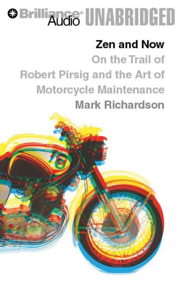 Zen and now [sound recording] : on the trail of Robert Pirsig and the Art of Motorcycle Maintenance / Mark Richardson.