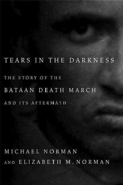 Tears in the darkness : the story of the Bataan Death March and its aftermath / Michael Norman   and Elizabeth M. Norman.
