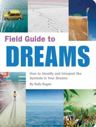Field guide to dreams : how to identify and interpret the symbols in your dreams / by Kelly Regan.