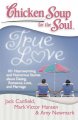 Chicken soup for the soul true love : 101 heartwarming and humorous stories about dating, romance, love, and marriage  Cover Image