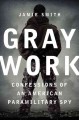 Go to record Gray work : confessions of an American paramilitary spy