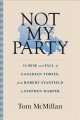 Go to record Not my party : the rise and fall of Canadian Tories, from ...