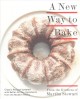 A new way to bake : classic recipes updated with better-for-you ingredients from the modern pantry  Cover Image