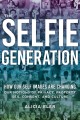 The selfie generation how our self-images are changing our notions of privacy, sex, consent, and culture  Cover Image