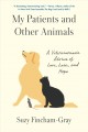 My patients and other animals : a veterinarian's stories of love, loss, and hope  Cover Image