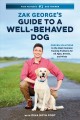 Zak George's guide to a well-behaved dog : proven solutions to the most common training problems for all ages, breeds, and mixes  Cover Image