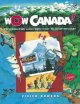 Wow, Canada! : exploring this land from coast to coast to coast  Cover Image